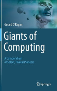 Title: Giants of Computing: A Compendium of Select, Pivotal Pioneers, Author: Gerard O'Regan
