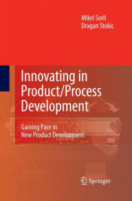 Title: Innovating in Product/Process Development: Gaining Pace in New Product Development, Author: Mikel Sorli