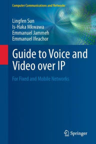 Title: Guide to Voice and Video over IP: For Fixed and Mobile Networks, Author: Lingfen Sun