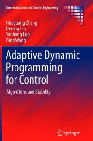 Title: Adaptive Dynamic Programming for Control: Algorithms and Stability, Author: Huaguang Zhang