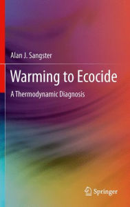 Title: Warming to Ecocide: A Thermodynamic Diagnosis, Author: Alan J. Sangster