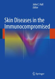 Title: Skin Diseases in the Immunocompromised, Author: John C. Hall