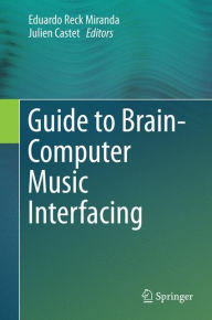 Title: Guide to Brain-Computer Music Interfacing, Author: Eduardo Reck Miranda