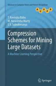 Title: Compression Schemes for Mining Large Datasets: A Machine Learning Perspective, Author: T. Ravindra Babu