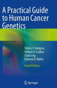 Title: A Practical Guide to Human Cancer Genetics / Edition 4, Author: Shirley V. Hodgson