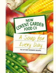 Title: Soup for Every Day: 365 of Our Favourite Recipes, Author: New Covent Garden Soup Company