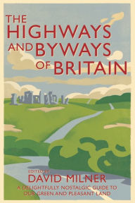 Title: The Highways and Byways of Britain, Author: David Milner