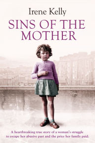 Title: Sins of the Mother: A Heartbreaking True Story of a Woman's Struggle to Escape Her past and the Price Her Family Paid, Author: Irene Kelly