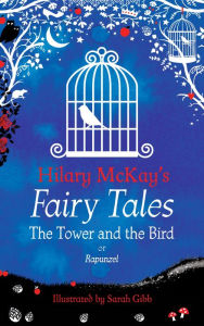 Title: The Tower and the Bird: A Rapunzel Retelling by Hilary McKay, Author: Hilary McKay