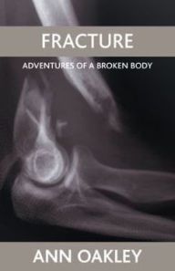 Title: Fracture: Adventures of a broken body, Author: Ann Oakley