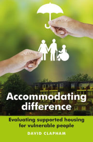 Title: Accommodating Difference: Evaluating Supported Housing for Vulnerable People, Author: David Clapham