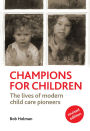 Champions for Children: The Lives of Modern Child Care Pioneers - Revised Edition