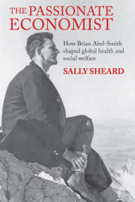 Title: The Passionate Economist: How Brian Abel-Smith Shaped Global Health and Social Welfare, Author: Sally Sheard