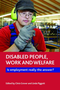 Title: Disabled People, Work and Welfare: Is Employment Really the Answer?, Author: Chris Grover