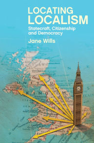 Title: Locating Localism: Statecraft, Citizenship and Democracy, Author: Jane Wills