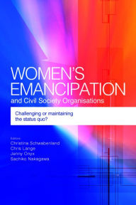 Title: Women's Emancipation and Civil Society Organisations: Challenging or Maintaining the Status Quo?, Author: Christina Schwabenland