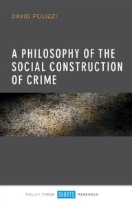 Title: A Philosophy of the Social Construction of Crime, Author: David Polizzi