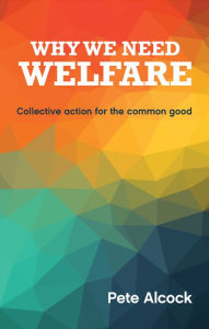 Title: Why We Need Welfare: Collective Action for the Common Good, Author: Pete Alcock