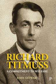 Title: Richard Titmuss: A Commitment to Welfare, Author: John Stewart