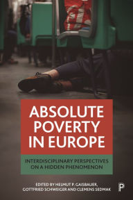Title: Absolute Poverty in Europe: Interdisciplinary Perspectives on a Hidden Phenomenon, Author: Gottfried Schweiger