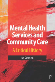 Title: Mental Health Services and Community Care: A Critical History / Edition 1, Author: Ian Cummins