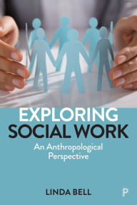 Title: Exploring Social Work: An Anthropological Perspective / Edition 1, Author: Linda Bell