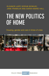 Title: The New Politics of Home: Housing, Gender and Care in Times of Crisis, Author: Eleanor Jupp