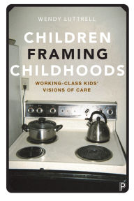 Free books download link Children Framing Childhoods: Working-Class Kids' Visions of Care by Wendy Luttrell