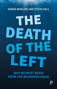 Title: The Death of the Left: Why We Must Begin from the Beginning Again, Author: Simon Winlow