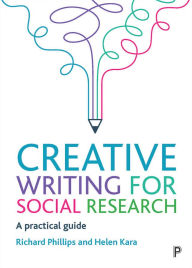 Title: Creative Writing for Social Research: A Practical Guide, Author: Richard Phillips