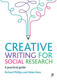 Title: Creative Writing for Social Research: A Practical Guide, Author: Richard Phillips