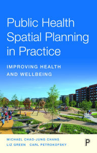 Title: Public Health Spatial Planning in Practice: Improving Health and Wellbeing, Author: Michael Chao-Jung Chang