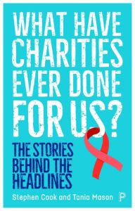 Title: What Have Charities Ever Done for Us?: The Stories Behind the Headlines, Author: Stephen Cook
