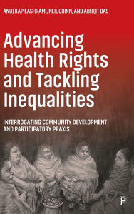 Title: Advancing Health Rights and Tackling Inequalities: Interrogating Community Development and Participatory Praxis, Author: Anuj Kapilashrami