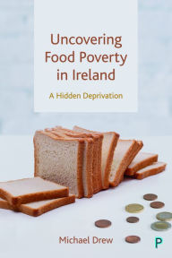 Title: Uncovering Food Poverty in Ireland: A Hidden Deprivation, Author: Michael Drew