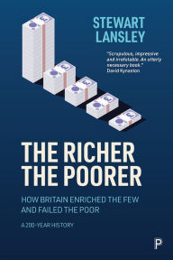 Title: The Richer, The Poorer: How Britain Enriched the Few and Failed the Poor. A 200-Year History, Author: Stewart Lansley