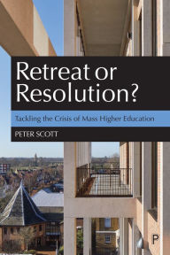 Title: Retreat or Resolution?: Tackling the Crisis of Mass Higher Education, Author: Peter Scott