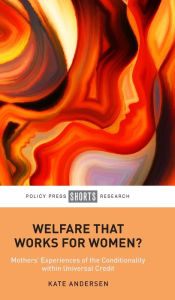 Title: Welfare That Works for Women?: Mothers' Experiences of the Conditionality within Universal Credit, Author: Kate Andersen