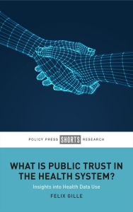 Title: What Is Public Trust in the Health System?: Insights into Health Data Use, Author: Felix Gille