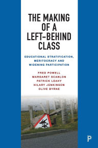 Title: The Making of a Left-Behind Class: Educational Stratification, Meritocracy and Widening Participation, Author: Fred Powell