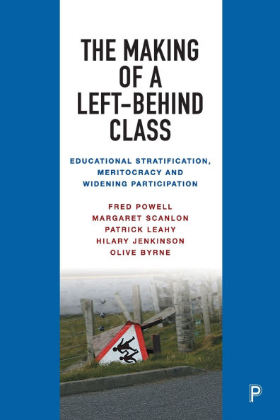 The Making of a Left-Behind Class: Educational Stratification, Meritocracy and Widening Participation