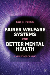 Title: Fairer Welfare Systems for Better Mental Health: A New State of Mind, Author: Katie Pybus