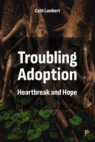 Title: Troubling Adoption: Heartbreak and Hope, Author: Cath Lambert