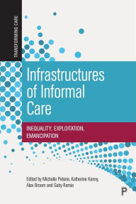 Title: Infrastructures of Informal Care: Inequality, Exploitation, Emancipation, Author: Michelle Peterie