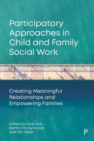 Title: Participatory Approaches in Child and Family Social Work: Creating Meaningful Relationships and Empowering Families, Author: Clive Diaz