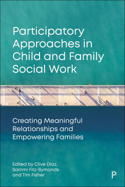 Participatory Approaches in Child and Family Social Work: Creating Meaningful Relationships and Empowering Families
