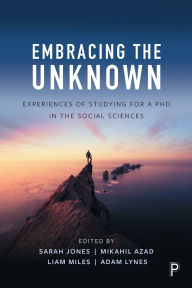 Title: Embracing the Unknown: Experiences of Studying for a PhD in the Social Sciences, Author: Sarah Jones