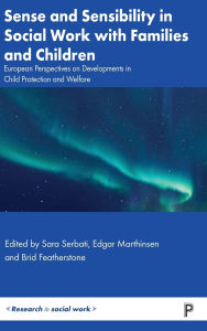 Title: Sense and Sensibility in Social Work with Families and Children: European Perspectives on Developments in Child Protection and Welfare, Author: Sara Serbati