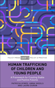 Title: Human Trafficking of Children and Young People: A Framework for Creating Stable and Positive Futures, Author: Patricia Hynes