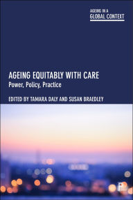 Title: Ageing Equitably with Care: Power, Policy, Practice, Author: Tesia Wood